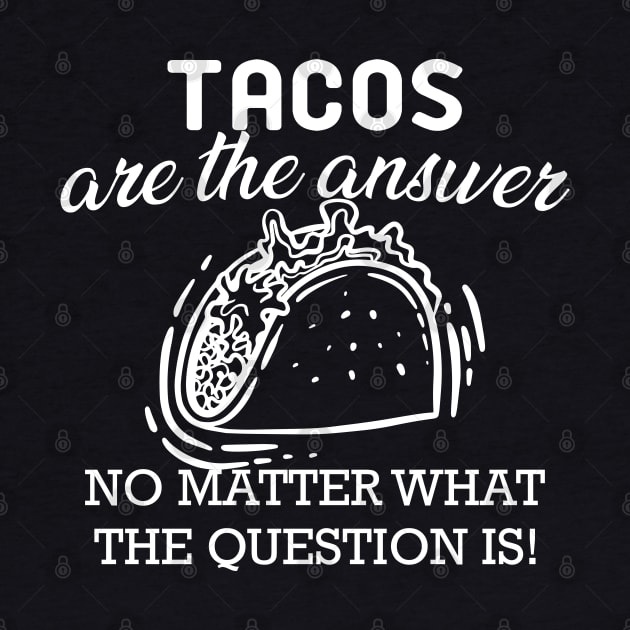 Taco - Tacos are the answer no matter what the question is by KC Happy Shop